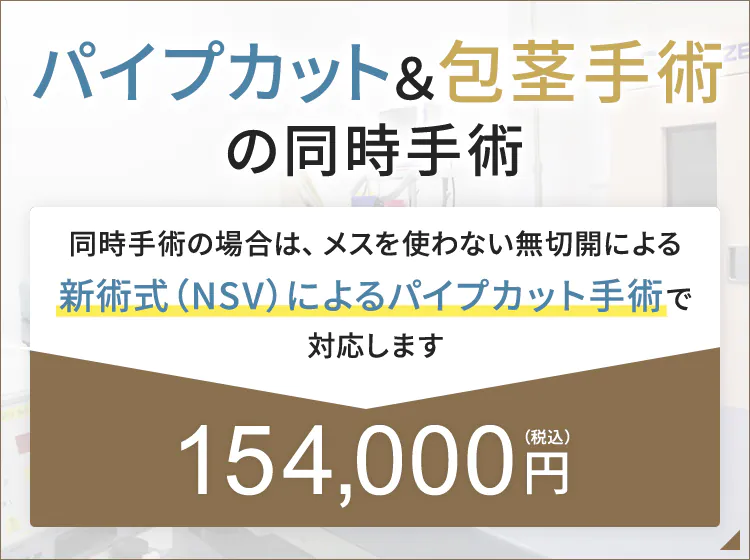 パイプカット&包茎手術 通常費用から10,000円割引 154,000円（税込） 学生価格143,000円（税込）